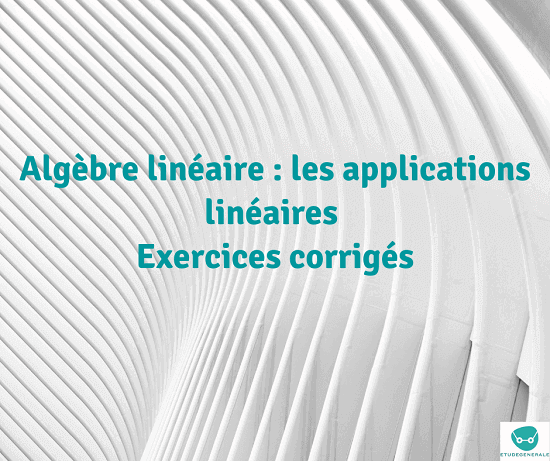 Les Applications Linéaires Exercices Corrigés - Etude-generale.com