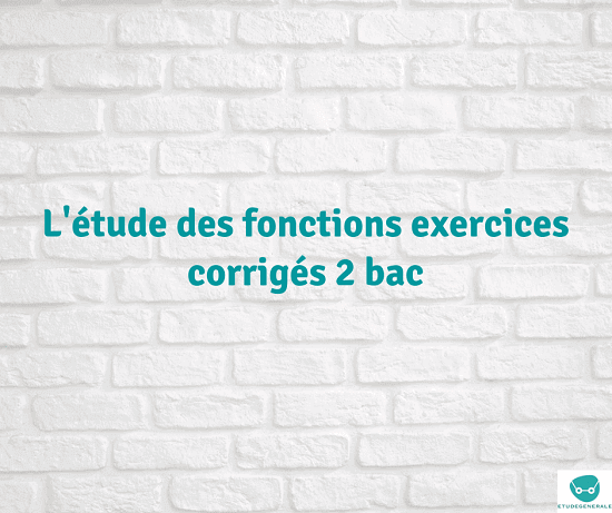 tude-des-fonctions-2-bac-exercices-corrig-s-etude-generale